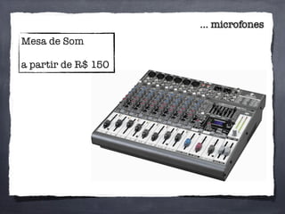 ... microfones
Mesa de Som
a partir de R$ 150
 