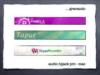 ... gravando
audio hijack pro - mac
 