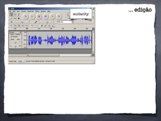 ... edição
audacity
 