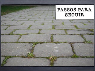 PASSOS PARA
SEGUIR
 