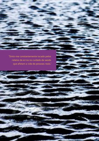 "Sinto-me constantemente tocado pelos
    relatos de erros no cuidado de saúde
     que afetam a vida de pessoas reais."




4
 