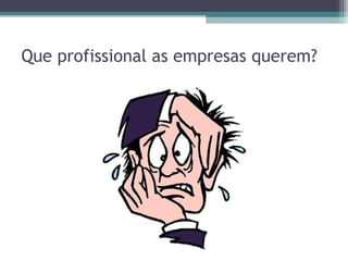 Que profissional as empresas querem?
 
