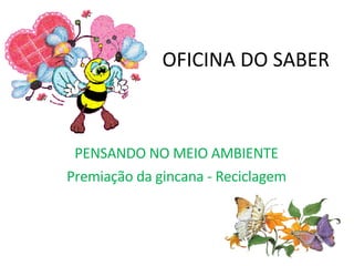 OFICINA DO SABER PENSANDO NO MEIO AMBIENTE Premiação da gincana - Reciclagem 