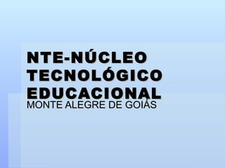 NTE-NÚCLEO TECNOLÓGICO EDUCACIONAL MONTE ALEGRE DE GOIÁS 