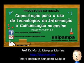 Prof. Dr. Márcio Marques Martins
http://digichem.org
marciomarques@unipampa.edu.br 1
 