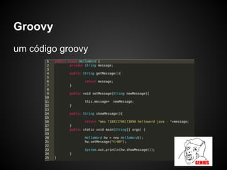Groovy
um código groovy
 