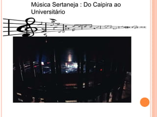 Música Sertaneja : Do Caipira ao
Universitário
 
