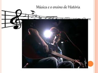 Música e o ensino de História
 