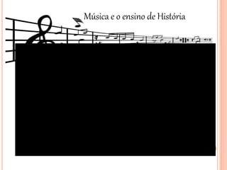 Música e o ensino de História
 