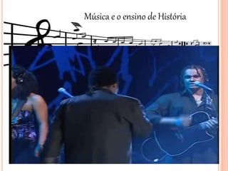 Música e o ensino de História
 