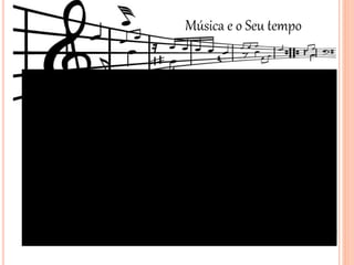 Música e o Seu tempo
 