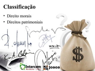 Classificação
• Direito morais
• Direitos patrimoniais
 