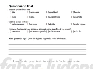 Exemplo de questionário de satisfação pós-teste
 
