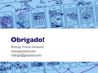 Obrigado!
Rodrigo Freese Gonzatto
www.gonzatto.com
rodrigo@gonzatto.com
 