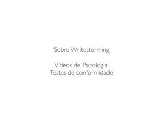 Sobre Writestorming
Vídeos de Psicologia:
Testes de conformidade
 