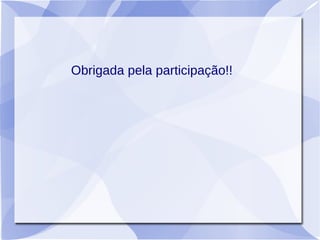 Obrigada pela participação!!
 