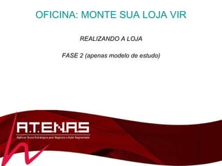 OFICINA: MONTE SUA LOJA VIRTUAL REALIZANDO A LOJA FASE 2 (apenas modelo de estudo) 