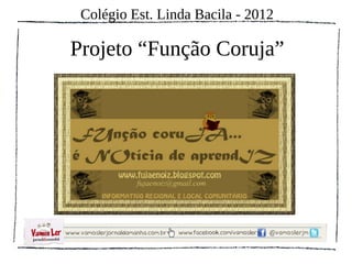 Colégio Est. Linda Bacila - 2012

Projeto “Função Coruja”
 