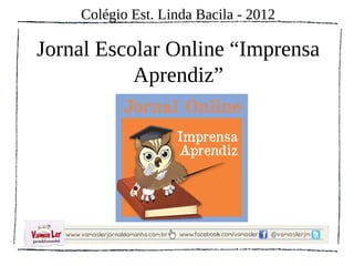Colégio Est. Linda Bacila - 2012

Jornal Escolar Online “Imprensa
           Aprendiz”
 