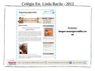Colégio Est. Linda Bacila - 2012




                            Acesse:
                      imprensaaprendiz.co
                              m
 