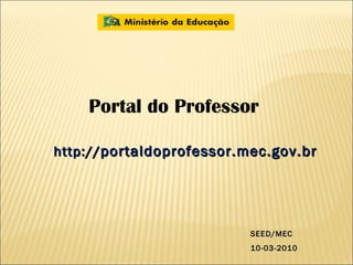 Portal do Professor http:// portaldoprofessor.mec.gov.br SEED/MEC 10-03-2010 