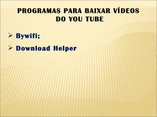 PROGRAMAS PARA BAIXAR VÍDEOS DO YOU TUBE Bywifi; Download Helper 