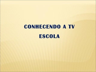 CONHECENDO A TV ESCOLA 