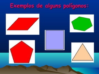 Exemplos de alguns polígonos:Exemplos de alguns polígonos:
 