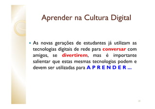Aprender na Cultura Digital


As novas gerações de estudantes já utilizam as
tecnologias digitais de rede para conversar c...