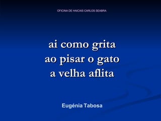 ai como grita ao pisar o gato a velha aflita Eugénia Tabosa 