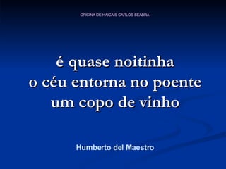 é quase noitinha o céu entorna no poente um copo de vinho Humberto del Maestro 
