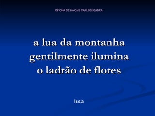 a lua da montanha gentilmente ilumina o ladrão de flores Issa 