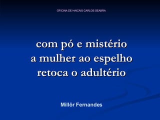 com pó e mistério a mulher ao espelho retoca o adultério Millôr Fernandes 