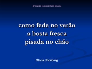como fede no verão a bosta fresca pisada no chão Olívia d'Iceberg 