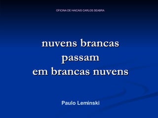 nuvens brancas passam em brancas nuvens Paulo Leminski 