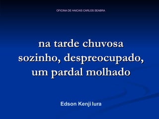 na tarde chuvosa sozinho, despreocupado, um pardal molhado Edson Kenji Iura 
