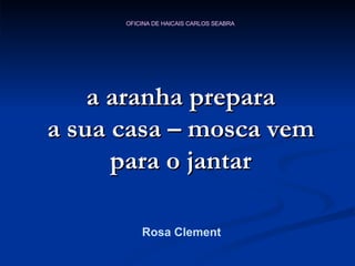 a aranha prepara a sua casa – mosca vem para o jantar Rosa Clement 