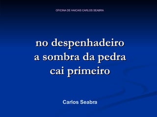 no despenhadeiro a sombra da pedra cai primeiro Carlos Seabra 
