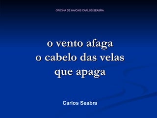 o vento afaga o cabelo das velas que apaga Carlos Seabra 