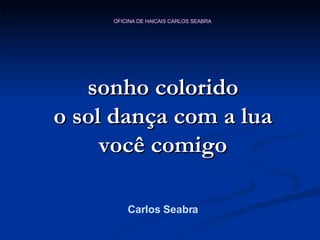 sonho colorido o sol dança com a lua você comigo Carlos Seabra 
