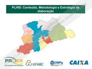 PLHIS: Conteúdo, Metodologia e Estratégia de
                elaboração
 