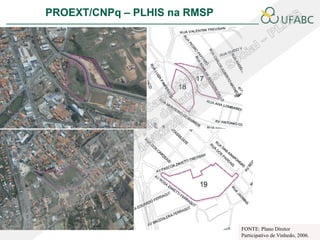PROEXT/CNPq – PLHIS na RMSP               PLHIS:
                          Fontes de Informação
                                      Conceitos




                                   FONTE: Plano Diretor
                                   Participativo de Vinhedo, 2006.
 