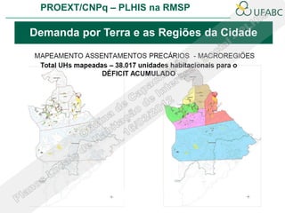 PROEXT/CNPq – PLHIS na RMSP

Demanda por Terra e as Regiões da Cidade
 