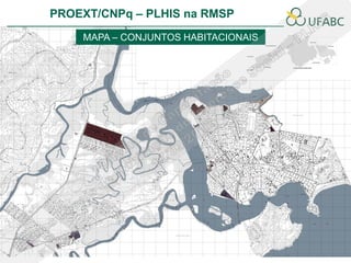 PROEXT/CNPq – PLHIS na RMSP
    MAPA – CONJUNTOS HABITACIONAIS
 
