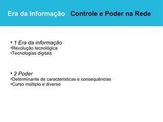 1 Era da informação Revolução tecnológica Tecnologias digitais 2 Poder Determinante de características e consequências Curso múltiplo e diverso Era da Informação  Controle e Poder na Rede 