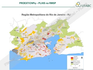 PROEXT/CNPq – PLHIS na RMSP
                                                     PLHIS:
                                      Fontes de Informação
                                                 Conceitos



 Região Metropolitana do Rio de Janeiro - RJ
 