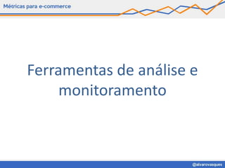 Ferramentas de análise e
     monitoramento
 