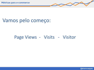 Vamos pelo começo:

    Page Views - Visits - Visitor
 