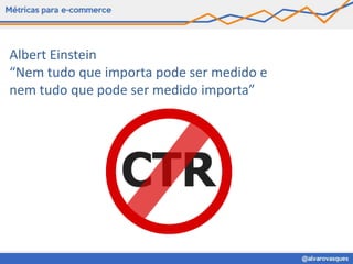 Albert Einstein
“Nem tudo que importa pode ser medido e
nem tudo que pode ser medido importa”
 