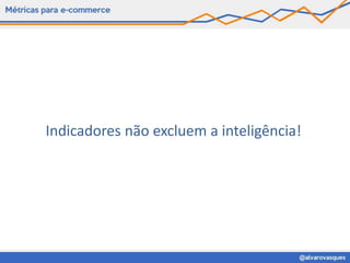 Indicadores não excluem a inteligência!
 